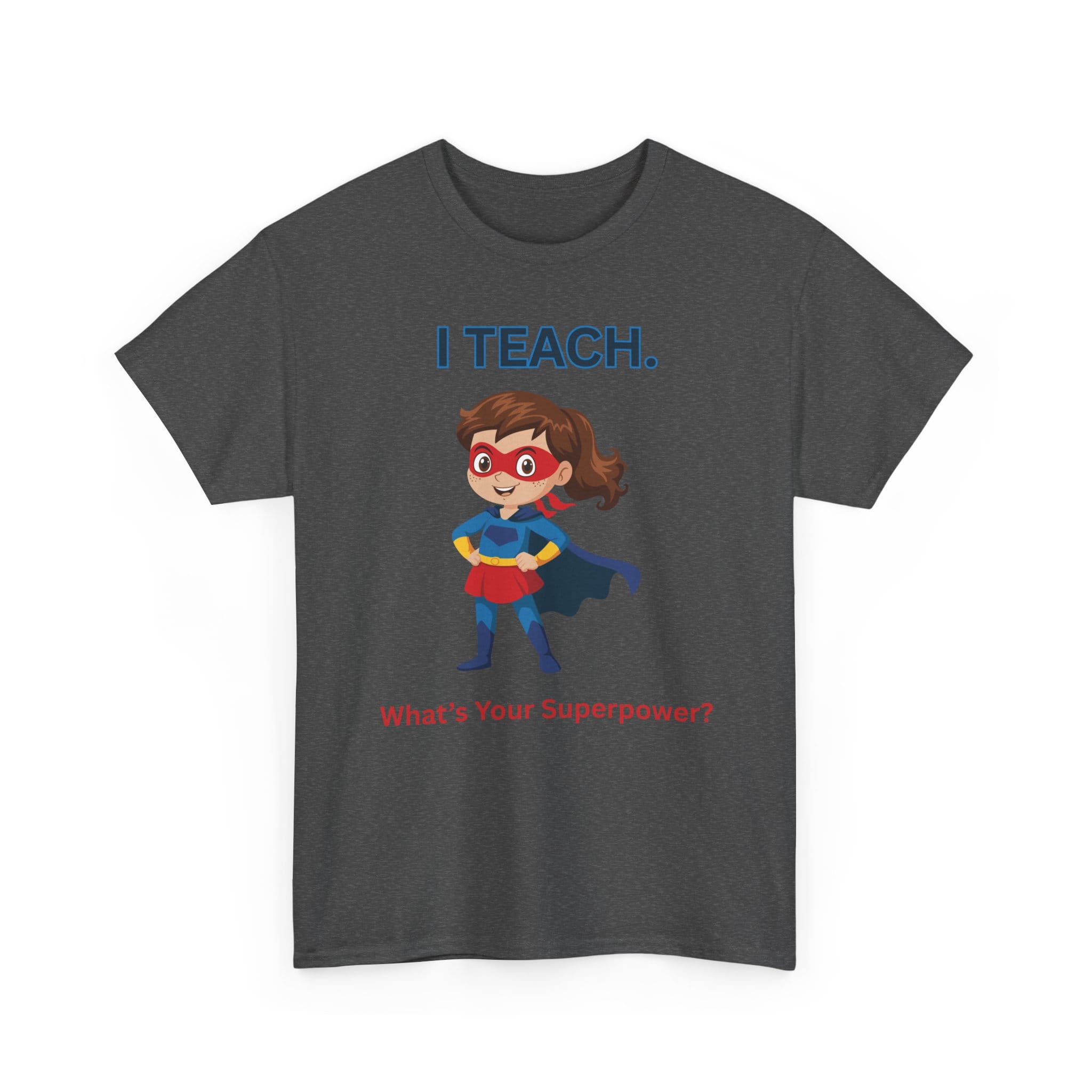 Teacher Superhero T-Shirt — "I Teach. What's Your Superpower?" 55 14937490651593031975_2048 jpeg